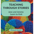 Teaching Through Stories: Jane and Jeremy Learn to Knit