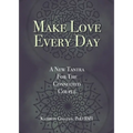 Make Love Every Day: A New Tantra For The Connected Couple