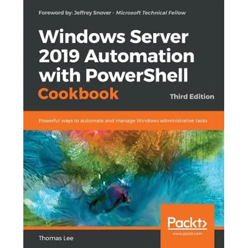 Windows Server 2019 Automation with PowerShell Cookbook - Third Edition: Powerful ways to automate and manage Windows administrative tasks