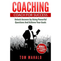 Coaching: Coaching For Success, How To Unlock Answers Using Powerful Questions A