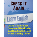 Check It Again: Learn How to Spot Common Mistakes in Written English, and Avoid Making Them