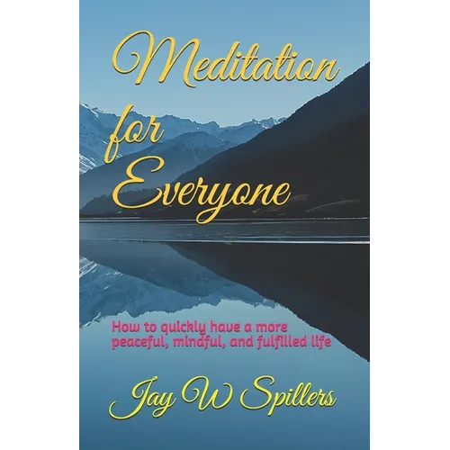 Meditation for Everyone: How to quickly have a more peaceful, mindful, and fulfilled life