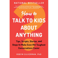 How to Talk to Kids about Anything: Tips, Scripts, Stories, and Steps to Make Even the Toughest Conversations Easier
