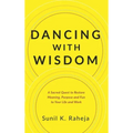 Dancing With Wisdom: A Sacred Quest to Restore Meaning, Purpose and Fun to Your Life and Work