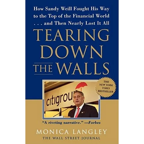Tearing Down the Walls: How Sandy Weill Fought His Way to the Top of the Financial World...and Then Nearly Lost It All