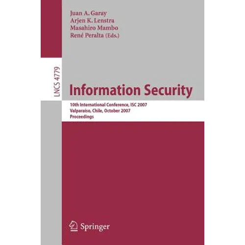 Information Security: 10th International Conference, Isc 2007, Valparaiso, Chile, October 9-12, 2007, Proceedings