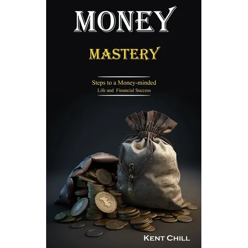 Money Mastery: Steps to a Money-minded Life and Financial Success