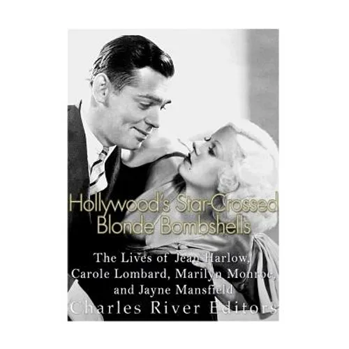 Hollywood's Star-Crossed Blonde Bombshells: The Lives of Jean Harlow, Carole Lombard, Marilyn Monroe, and Jayne Mansfield