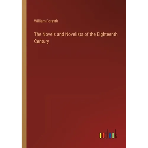The Novels and Novelists of the Eighteenth Century