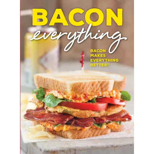Bacon Everything: Bacon Makes Everything Better!