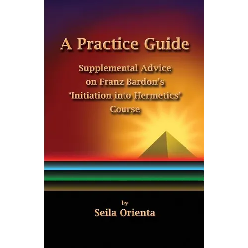 A Practice Guide: Supplemental Comments on Franz Bardon's Initiation into Hermetics Course