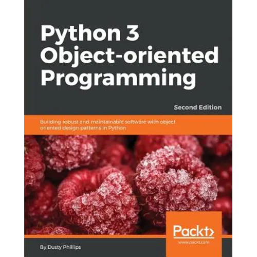 Python 3 Object-oriented Programming - Second Edition: Building robust and maintainable software with object oriented design patterns in Python