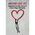 Another Love Life: Finding New Love After Divorce & Create A Happy Relationship: How To Move On After Divorce As A Man