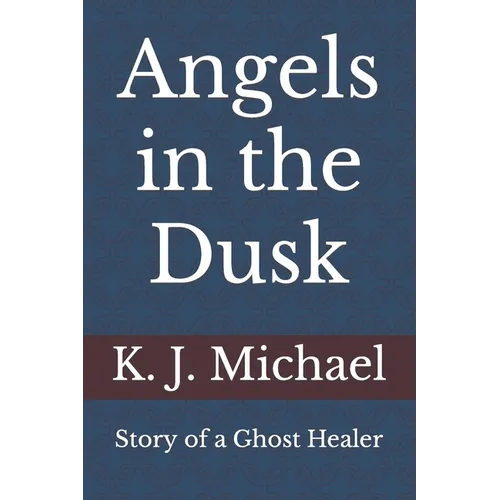 Angels in the Dusk: Memoirs of a Mystic