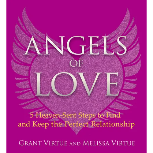 Angels of Love: 5 Heaven-Sent Steps to Find and Keep the Perfect Relationship