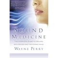 Sound Medicine: The Complete Guide to Healing with Sound and the Human Voice