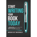 Start Writing Your Book Today: A step-by-step plan to write your nonfiction book, from first draft to finished manuscript