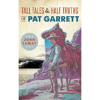 Tall Tales & Half Truths of Pat Garrett