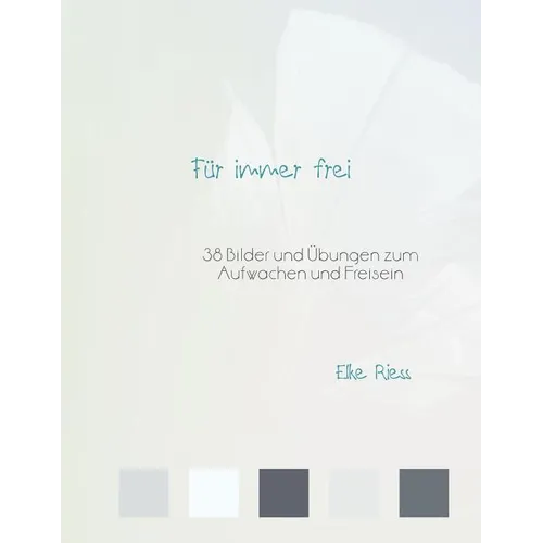 Für immer frei: 38 Bilder und Übungen zum Aufwachen und Freisein