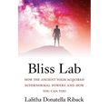 Bliss Lab: How the Ancient Yogis Acquired Supernormal Powers and How You Can Too