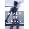 Make her crazy: Tips for during and before sex - A guide to make women addicted to you