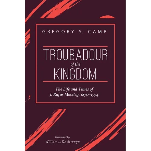 Troubadour of the Kingdom: The Life and Times of J. Rufus Moseley, 1870-1954
