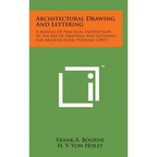 Architectural Drawing and Lettering: A Manual of Practical Instruction in the Art of Drafting and Lettering for Architectural Purposes (1907)