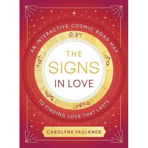 The Signs in Love: An Interactive Cosmic Road Map to Finding Love That Lasts