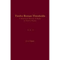 Twelve Roman Thresholds: A Structural History of Rome in Twelve Poems