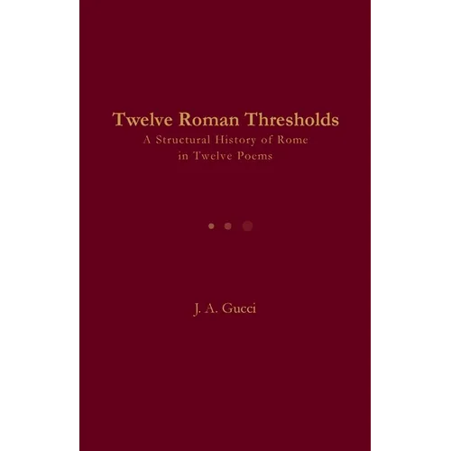 Twelve Roman Thresholds: A Structural History of Rome in Twelve Poems