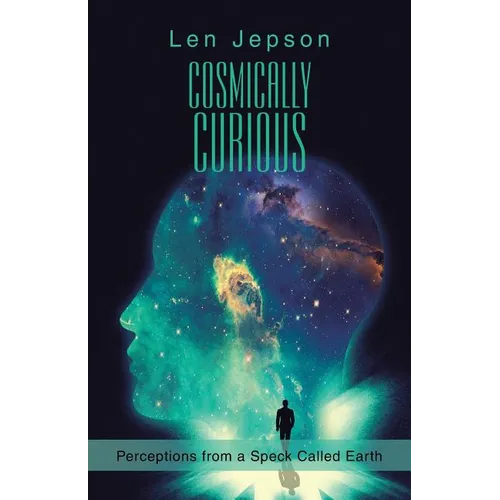 Cosmically Curious: Perceptions from a Speck Called Earth