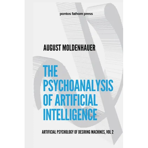 The Psychoanalysis of Artificial Intelligence: The Artificial Psychology of Desiring Machines, Vol 2