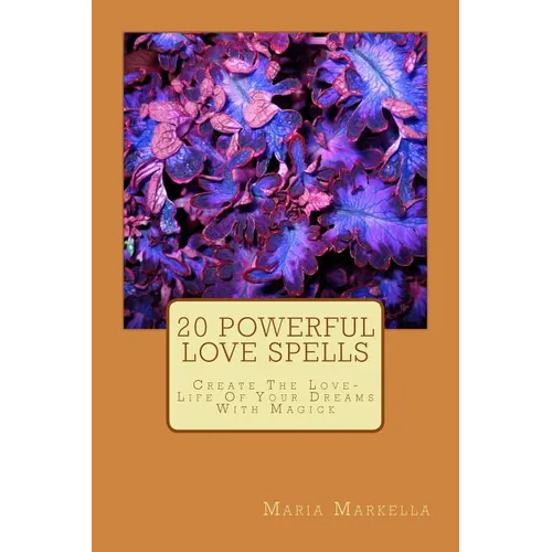 20 Powerful Love Spells: Create The Love-Life Of Your Dreams With Magick
