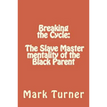 Breaking the Cycle: The Slave Master mentality of the Black Parent