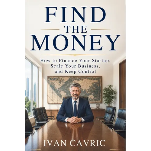 Find the Money: How to Finance Your Startup, Scale Your Business and Keep Control
