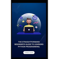 The Straightforward Beginner's Guide to Learning Python Programming.