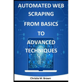 Automated Web Scraping from Basics to Advanced Techniques