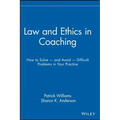 Law and Ethics in Coaching: How to Solve -- And Avoid -- Difficult Problems in Your Practice
