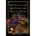 Witchcraft for Beginners and Wiccan Spells 2 Books in 1: a Complete Guide to Wiccan Moon Magic, Herbal Magic, Candles, Crystals, Spells and Rituals.