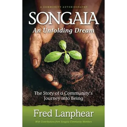 Songaia: An Unfolding Dream: The Story of a Community's Journey into Being