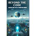 Beyond the Code Navigating the AI Frontier Inside: Virtual Horizons in Our Daily Lives