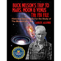 Buck Nelson's Trip to Mars, Moon & Venus: THE FBI FILE: Historical Documents For the Study of The Modern UFO Era