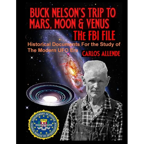 Buck Nelson's Trip to Mars, Moon & Venus: THE FBI FILE: Historical Documents For the Study of The Modern UFO Era