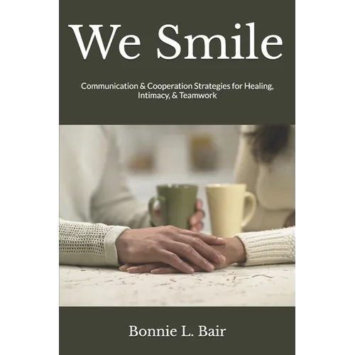 We Smile: Communication & Cooperation Strategies for Healing, Intimacy, & Teamwork