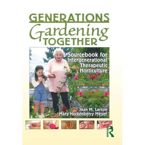 Generations Gardening Together: Sourcebook for Intergenerational Therapeutic Horticulture