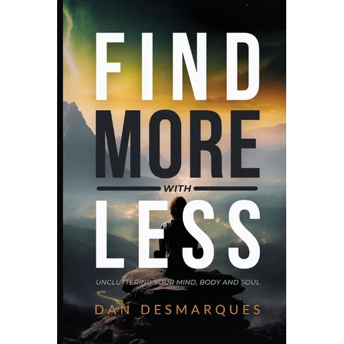 Find More with Less: Uncluttering Your Mind, Body, and Soul