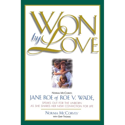 Won by Love: Norma McCorvey, Jane Roe of Roe vs. Wade, Speaks Out for the Unborn as She Shares Her New Conviction for Life