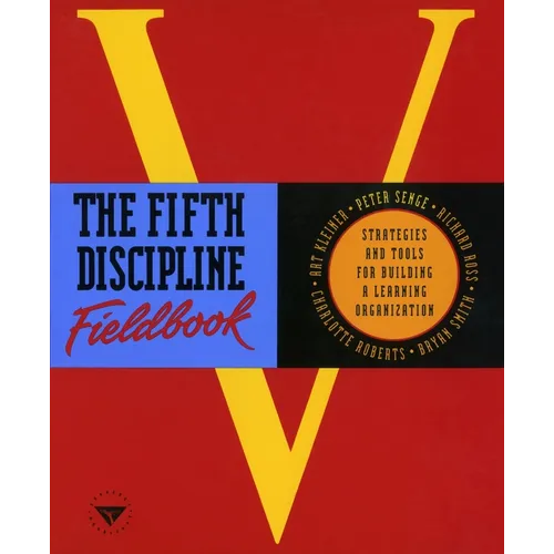 The Fifth Discipline Fieldbook: Strategies and Tools for Building a Learning Organization