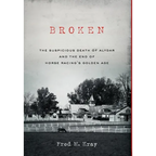 Broken: The Suspicious Death of Alydar and the End of Horse Racing's Golden Age