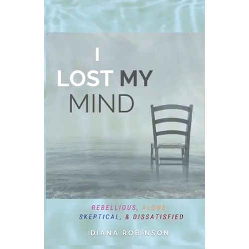 I Lost My Mind: Rebellious, Alone, Skeptical, & Dissatisfied